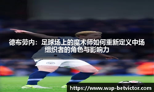 德布劳内：足球场上的魔术师如何重新定义中场组织者的角色与影响力